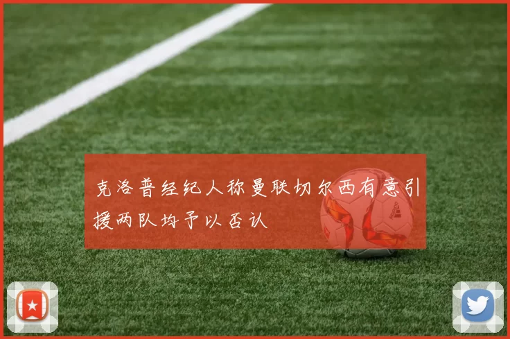 克洛普经纪人称曼联切尔西有意引援两队均予以否认